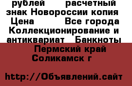 100 рублей 2015 расчетный знак Новороссии копия › Цена ­ 100 - Все города Коллекционирование и антиквариат » Банкноты   . Пермский край,Соликамск г.